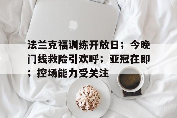  法兰克福训练开放日；今晚门线救险引欢呼；亚冠在即；控场能力受关注
